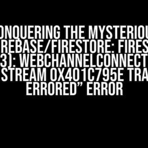 Conquering the Mysterious “@firebase/firestore: Firestore (10.12.3): WebChannelConnection RPC ‘Write’ stream 0x401c795e transport errored” Error