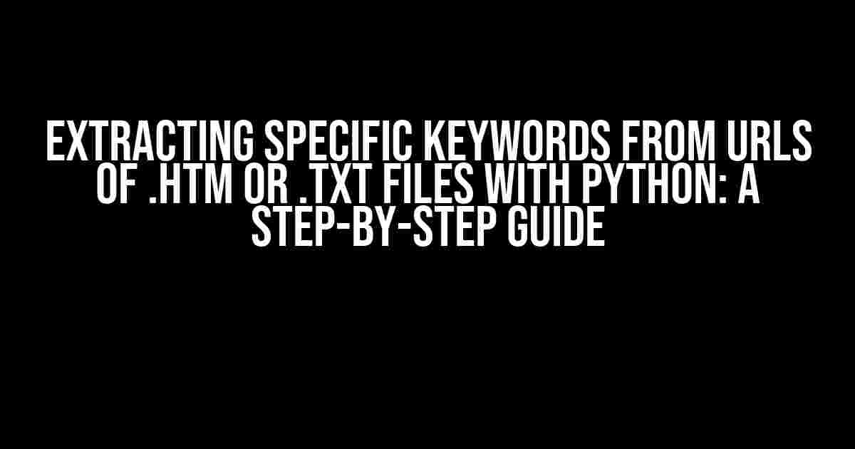 Extracting Specific Keywords from URLs of .htm or .txt Files with Python: A Step-by-Step Guide