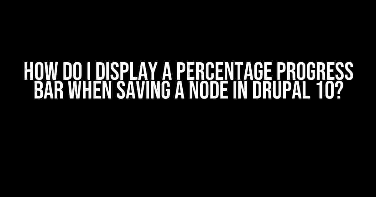 How do I Display a Percentage Progress Bar when Saving a Node in Drupal 10?