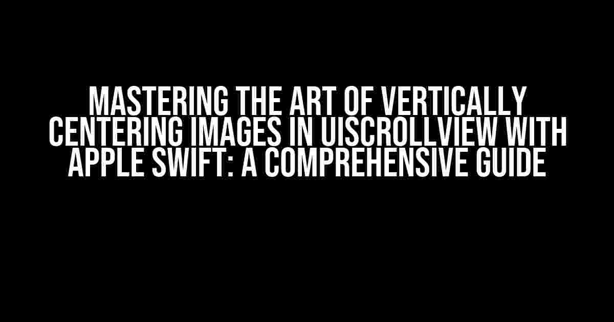 Mastering the Art of Vertically Centering Images in UIScrollView with Apple Swift: A Comprehensive Guide