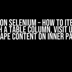 Python Selenium – How to Iterate through a table column, visit URLS and scrape content on inner pages