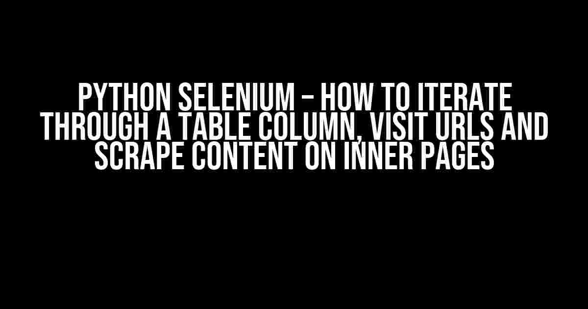 Python Selenium – How to Iterate through a table column, visit URLS and scrape content on inner pages