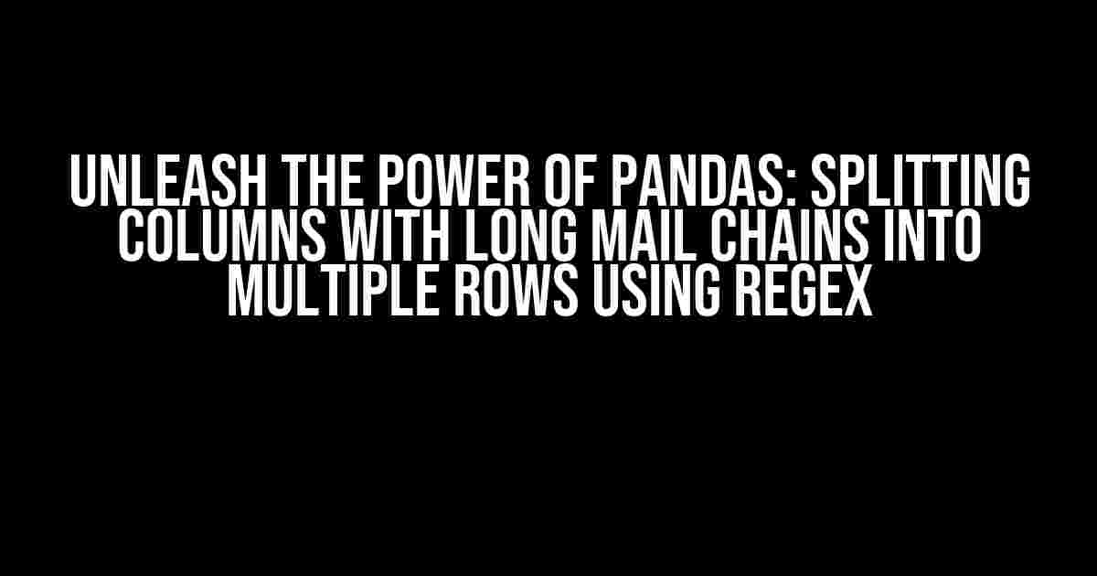 Unleash the Power of Pandas: Splitting Columns with Long Mail Chains into Multiple Rows using Regex